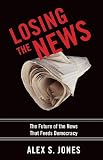 Losing the News : The Future of the News That Feeds Democracy