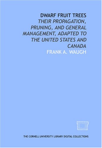 Dwarf fruit trees: their propagation, pruning, and general management, adapted to the United States and Canada
