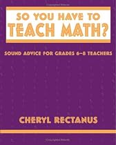 So You Have to Teach Math? Sound Advice for Grades 6-8 Teachers