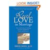 Real Love in Marriage: The Truth About Finding Genuine Happiness Now and Forever