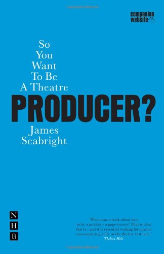 So You Want To Be A Theatre Producer? (Nick Hern Books)