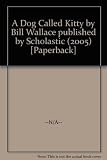 A Dog Called Kitty by Bill Wallace published by Scholastic (2005) [Paperback]