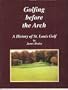Golfing Before the Arch; A History of St. Louis Golf