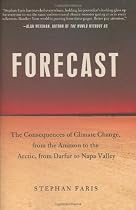 Forecast: The Consequences of Climate Change, from the Amazon to the Arctic, from Darfur to Napa Valley