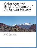 Colorado; the Bright Romance of American History