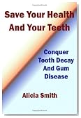 Save Your Health and Your Teeth - Conquer Tooth Decay and Gum Disease