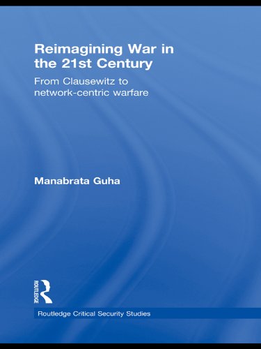 Reimagining War in the 21st Century: From Clausewitz to Network-Centric Warfare (Routledge Critical Security Studies)