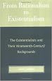 From Rationalism to Existentialism: The Existentialists and Their Nineteenth-century Backgrounds