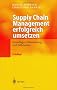 Supply Chain Management erfolgreich umsetzen: Grundlagen, Realisierung und Fallstudien