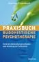 Praxisbuch Buddhistische Psychotherapie - Konkrete Behandlungsmethoden und Anleitung zur Selbsthilfe