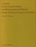 A guide to the conservation and restoration of objects made wholly or in part of leather