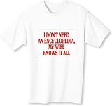 I DON'T NEED AN ENCYCLOPEDIA, MY WIFE KNOWS IT ALL Adult T-Shirt Various Colors