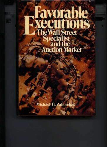 Favorable executions: The Wall Street specialist and the auction market Michael G. Zahorchak