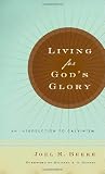 Living for Gods Glory: An Introduction to Calvinism