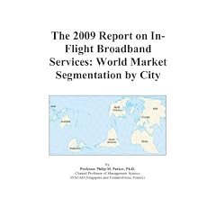 The 2009 Report on In-Flight Broadband Services: World Market Segmentation by City