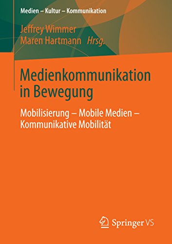 Medienkommunikation in Bewegung: Mobilisierung - Mobile Medien - Kommunikative Mobilität (Medien • Kultur • Kommunikation) (German Edition)
