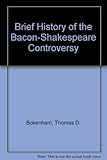 A brief history of the Bacon-Shakespeare controversy : with some cipher evidence