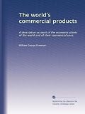 The worlds commercial products: A descriptive account of the economic plants of the world and of their commercial uses,
