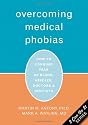 Overcoming Medical Phobias: How to Conquer Fear of Blood, Needles, Doctors, and Dentists