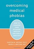 Overcoming Medical Phobias: How to Conquer Fear of Blood, Needles, Doctors, and Dentists