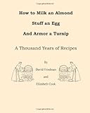 How to Milk an Almond, Stuff an Egg, and Armor a Turnip: A Thousand Years of Recipes