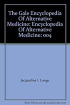 The Gale Encyclopedia Of Alternative Medicine: Encyclopedia Of Alternative Medicine: 004