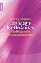 Die Magie der Gedanken: F�nf Regeln f�r ein gl�ckliches Leben