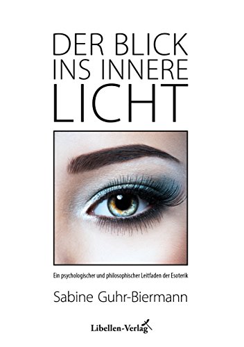 Der Blick ins innere Licht: Ein psychologischer und philosophischer Leitfaden der Esoterik (German Edition)