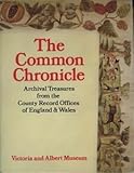 The Common chronicle : an exhibition of archive treasures from the county record offices of England and Wales, 15 June-11 September 1983