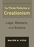 The three failures of creationism : logic, rhetoric, and science