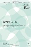 Lords Song: The Basis, Function and Significance of Choral Music in Chronicles (Library Hebrew Bible/Old Testament Studies)