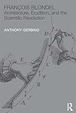 François Blondel : architecture, erudition, and the scientific revolution