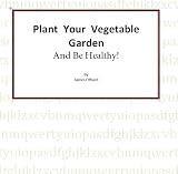 Plant Your Vegetable Garden And Be Healthy!