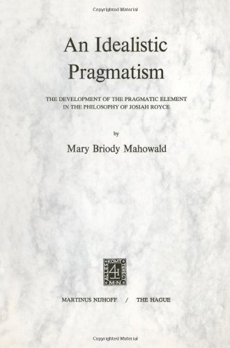 an idealistic pragmatism the development of the pragmatic element in the philosophy of josiah royce