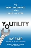 Youtility: Why Smart Marketing Is about Help Not Hype