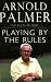 Playing by the Rules: The Rules of Golf Explained and Illustrated from a Lifetime in the Game
