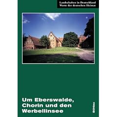 Um Eberswalde, Chorin und den Werbellinsee: Eine landeskundliche Bestandsaufnahme im Raum Eberswalde, Hohenfinow und Joachimsthal