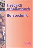 Friedrich Tabellenbuch, Holztechnik: Technologie/Fachkunde/Fachtheorie. Technische Mathematik/Fachrechnen. Technisches Zeichnen/Technische Kommunikation. ... Arbeitsplanung. Arbeits- und Umweltschutz - Antonius Lipsmeier