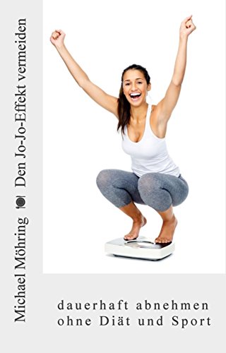 Den Jo-Jo-Effekt vermeiden: dauerhaft abnehmen ohne Diät und Sport (German Edition)