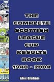 The Complete Scottish League Cup Results Book 1940-2004