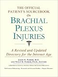 The Official Patients Sourcebook on Brachial Plexus Injuries: A Revised and Updated Directory for the Internet Age