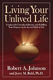 Living Your Unlived Life: Coping with Unrealized Dreams and Fulfilling Your Purpose in the...Second Half of Life by Tarcher