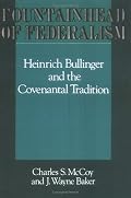 Fountainhead of Federalism: Heinrich Bullinger and the Covenantal Tradition
