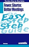 The Easy Step by Step Guide to Fewer,Shorter,Better Meetings: How to Make Meetings More Effective (Easy Step by Step Guides)
