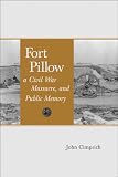 Fort Pillow, A Civil War Massacre, And Public Memory (Conflicting Worlds: New Dimensions of the American Civil War Series)