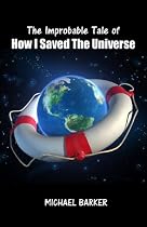 Click to Download Free Kindle Book -> The Improbable Tale of How I Saved The Universe