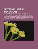 Britanyal müzik yapmclar: ngiliz müzik yapmclar, Robbie Williams, Paul Oakenfold, Xenomania, Robert Lange, David Bowie, Alex da Kid (Turkish Edition)