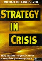Strategy in Crisis: Why Business Urgently Needs a Completely New Approach (Macmillan business)