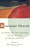 Missional Church: A Vision for the Sending of the Church in North America (The Gospel and Our Culture Series)