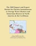 Buku tentang Water Heater item: The 2009 Import and Export Market for Electric Instantaneous or Storage Water Heaters and Immersion Heaters in North America & the Caribbean